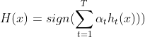 H(x)&＃61;sign(\sum_{t&＃61;1}^{T}\alpha _{t}h_{t}(x)))