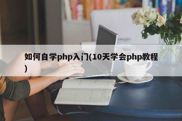 如何自学php入门(10天学会php教程)