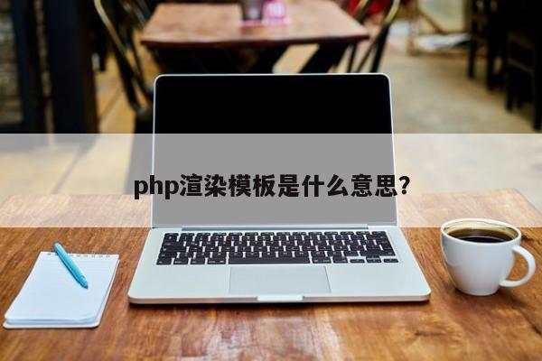 php渲染模板是什么意思？