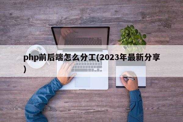 php前后端怎么分工(2023年最新分享)