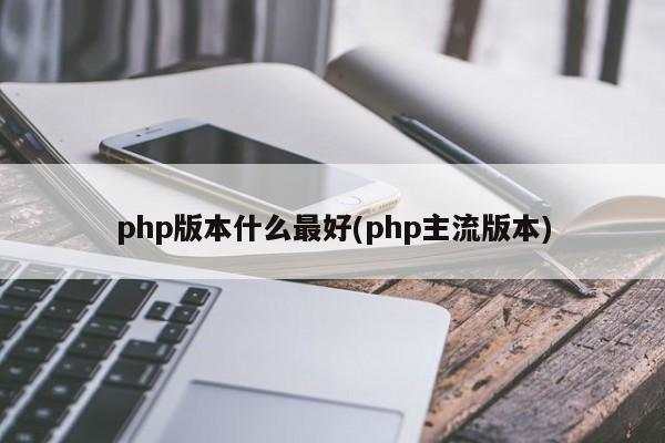 php版本什么最好(php主流版本)