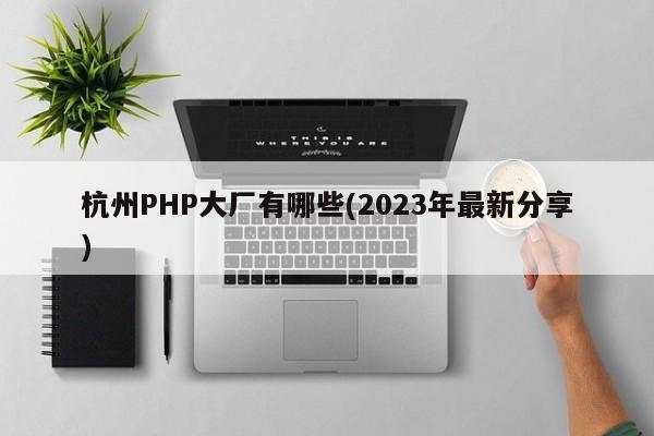 杭州PHP大厂有哪些(2023年最新分享)
